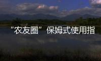 “农友圈”保姆式使用指南来了，请收藏→